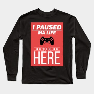 I Paused My Game To Be Here Life Video Gamer Gift Long Sleeve T-Shirt